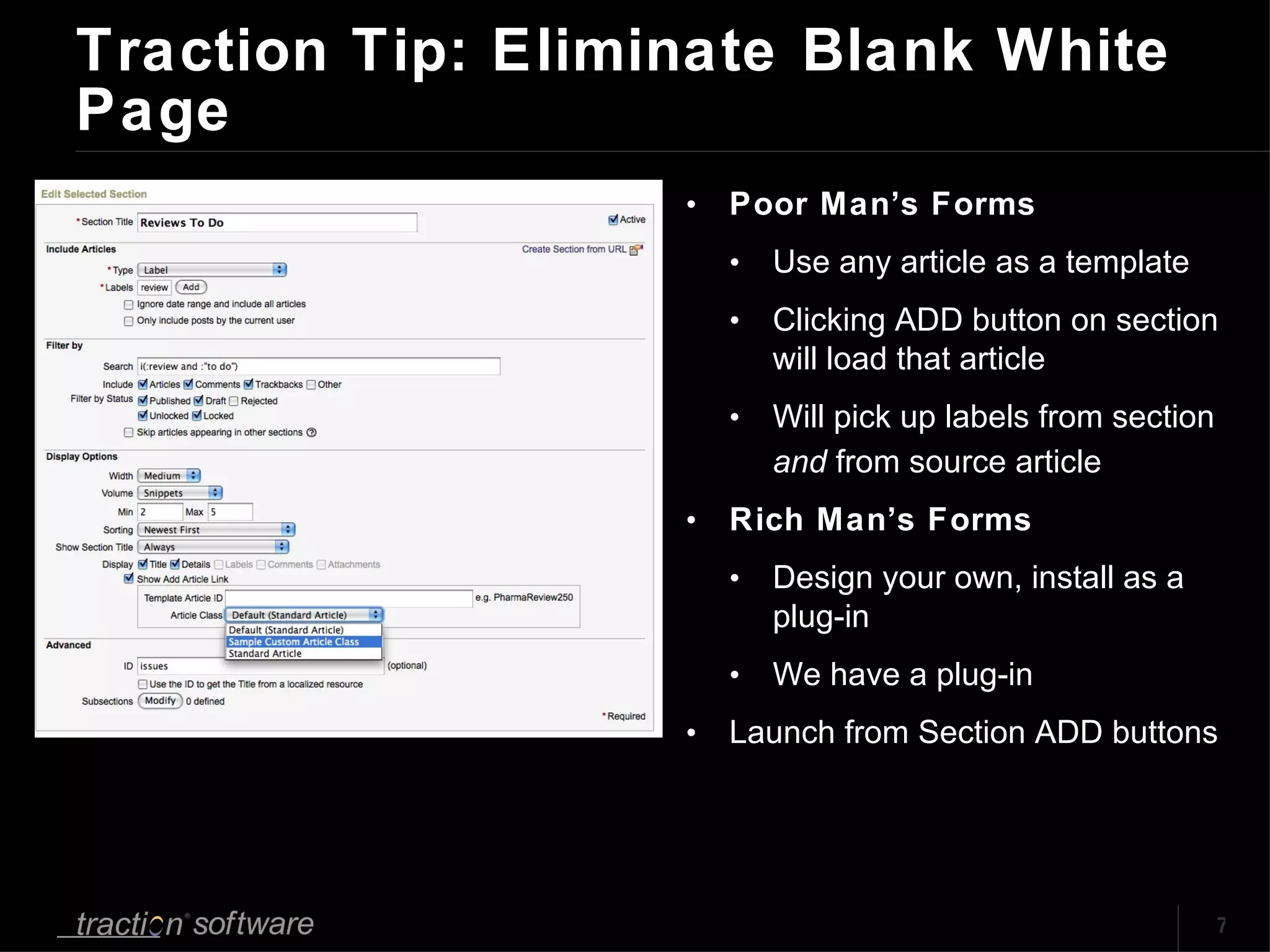 Traction Tip: Eliminate Blank White Page Poor Man’s Forms Use any article as a template Clicking ADD button on section will load that article Will pick up labels from section  and  from source article Rich Man’s Forms Design your own, install as a plug-in We have a plug-in Launch from Section ADD buttons 