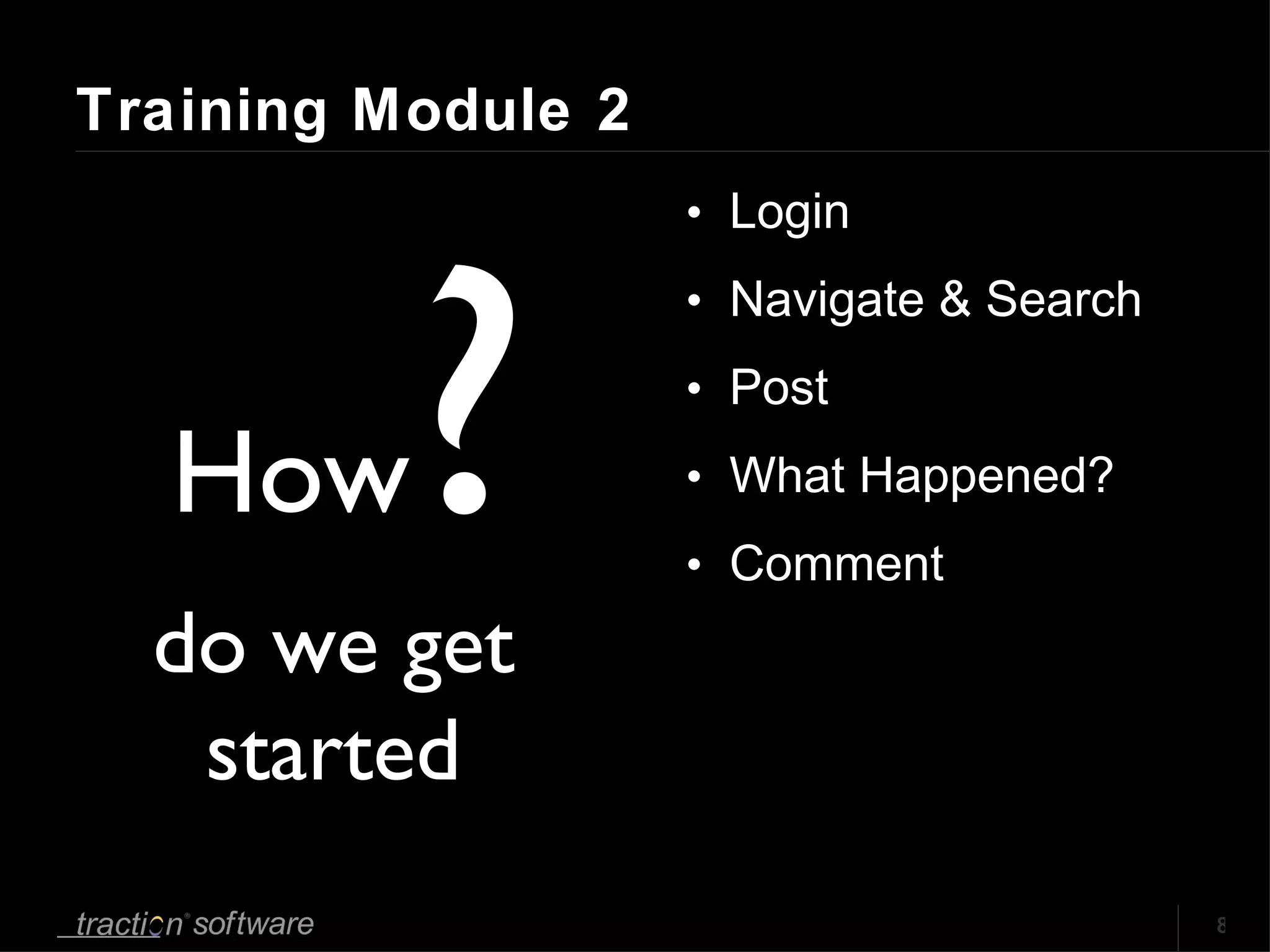 Training Module 2 Login Navigate & Search Post What Happened? Comment How ? do we get started 