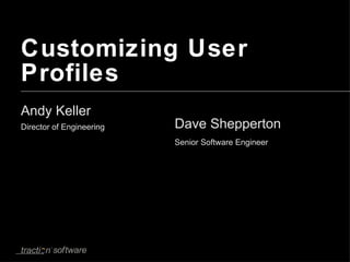 Customizing User Profiles ,[object Object],Dave Shepperton Senior Software Engineer 