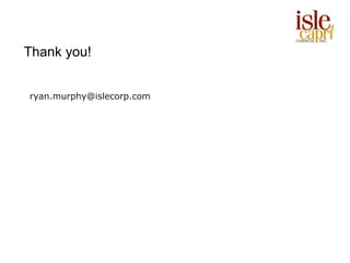 Thank you!


ryan.murphy@islecorp.com
 