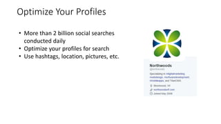 Optimize Your Profiles
• More than 2 billion social searches
conducted daily
• Optimize your profiles for search
• Use has...