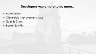  Automation
 Client-side improvements fast
 Gulp & Grunt
 Bower & NPM
Developers want more to do more…
 