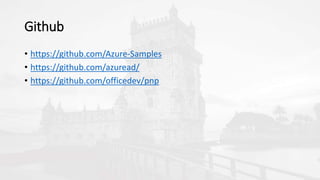 Github
• https://github.com/Azure-Samples
• https://github.com/azuread/
• https://github.com/officedev/pnp
 