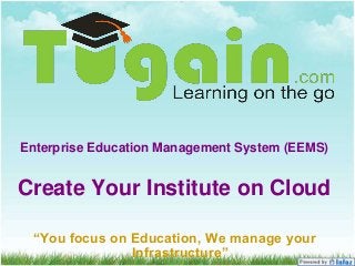 Enterprise Education Management System (EEMS)
Create Your Institute on Cloud
“You focus on Education, We manage your
Infrastructure”
 