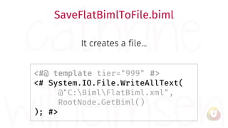 SaveFlatBimlToFile.biml
It creates a file…
<#@ template tier="999" #>
<# System.IO.File.WriteAllText(
@"C:BimlFlatBiml.xml...