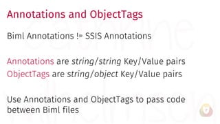 Annotations and ObjectTags
Biml Annotations != SSIS Annotations
Annotations are string/string Key/Value pairs
ObjectTags a...