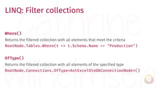 LINQ: Filter collections
Where()
Returns the filtered collection with all elements that meet the criteria
RootNode.Tables....