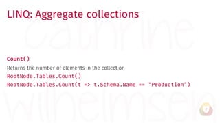 LINQ: Aggregate collections
Count()
Returns the number of elements in the collection
RootNode.Tables.Count()
RootNode.Tabl...