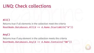 LINQ: Check collections
All()
Returns true if all elements in the collection meet the criteria
RootNode.Databases.All(d =>...