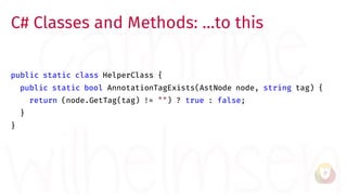 C# Classes and Methods: …to this
public static class HelperClass {
public static bool AnnotationTagExists(AstNode node, st...