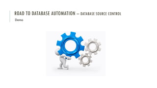 ROAD TO DATABASE AUTOMATION – DATABASE SOURCE CONTROL
Demo
 