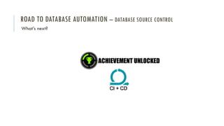 ROAD TO DATABASE AUTOMATION – DATABASE SOURCE CONTROL
What’s next?
 