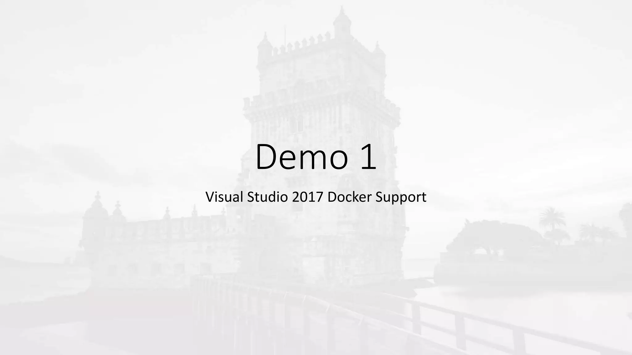 Demo 1
Visual Studio 2017 Docker Support
 