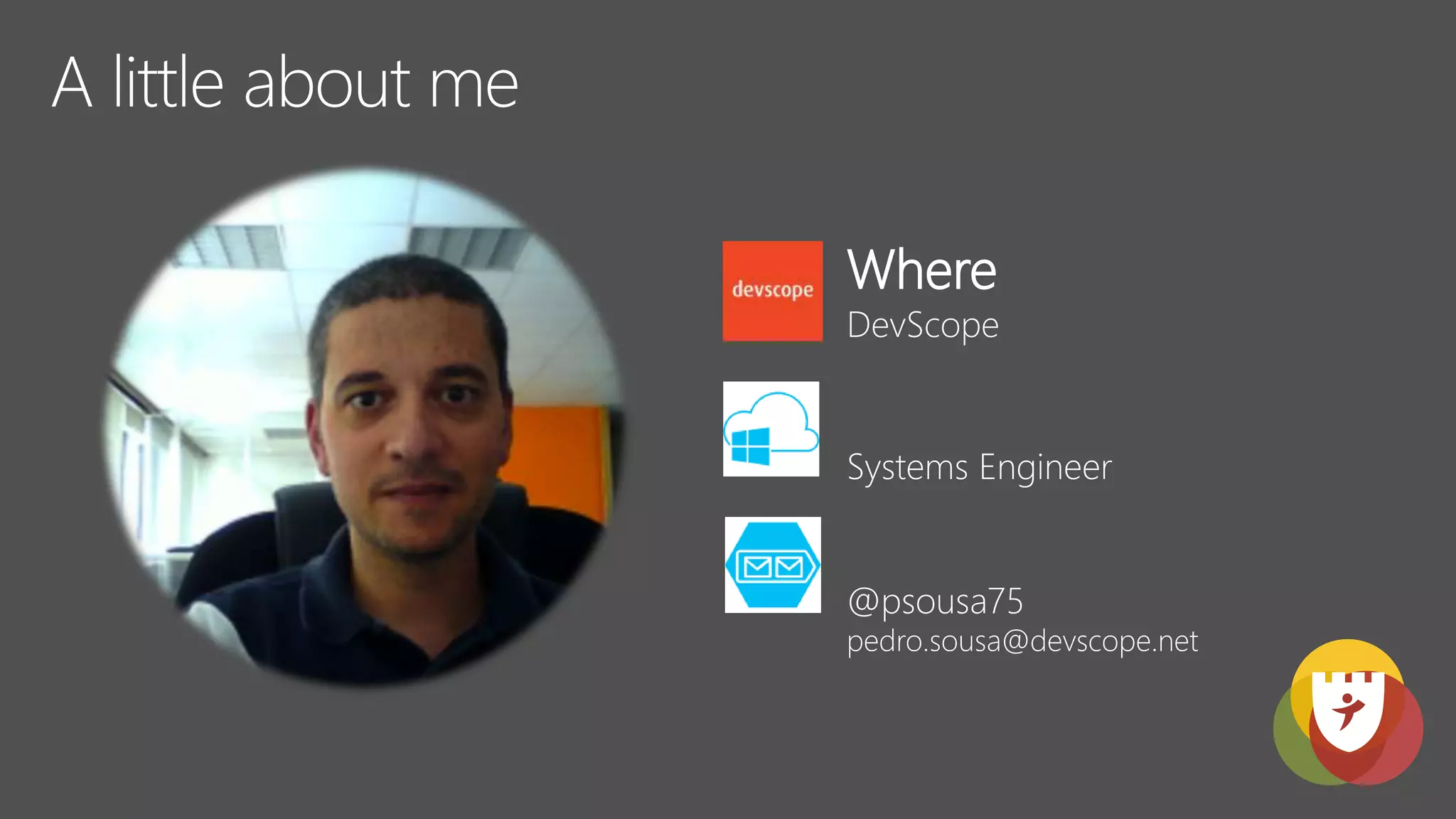 DevScope
Where I Work
Systems Engineer
What I Do
@psousa75
pedro.sousa@devscope.net
Where To Find Me
 