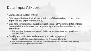 Data ImportExport
• Standard and Custom entities
• Data import feature that allows hundreds of thousands of records to be
...