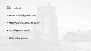 Contacts
• azevedo.dev@gmail.com
• http://www.psazevedo.com/
• http://xptcrm.com/
• @azevedo_pedro
 