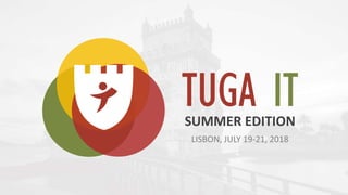 TUGA ITSUMMER EDITION
LISBON, JULY 19-21, 2018
 