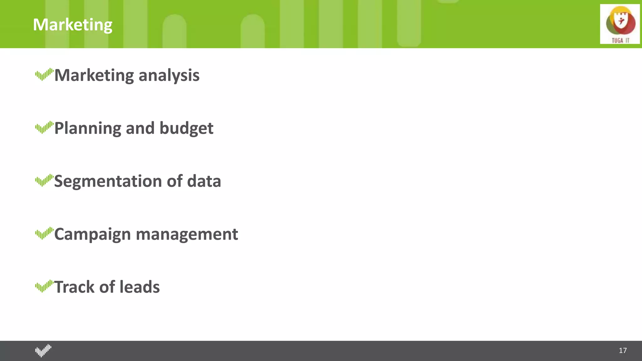 17
Marketing
Marketing analysis
Planning and budget
Segmentation of data
Campaign management
Track of leads
 