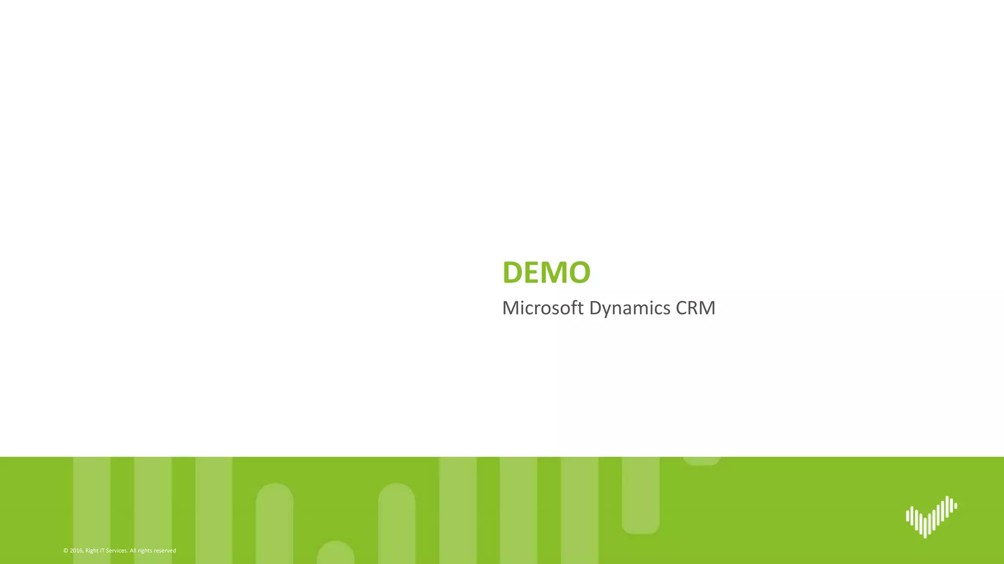 © 2016, Right IT Services. All rights reserved
Microsoft Dynamics CRM
DEMO
 