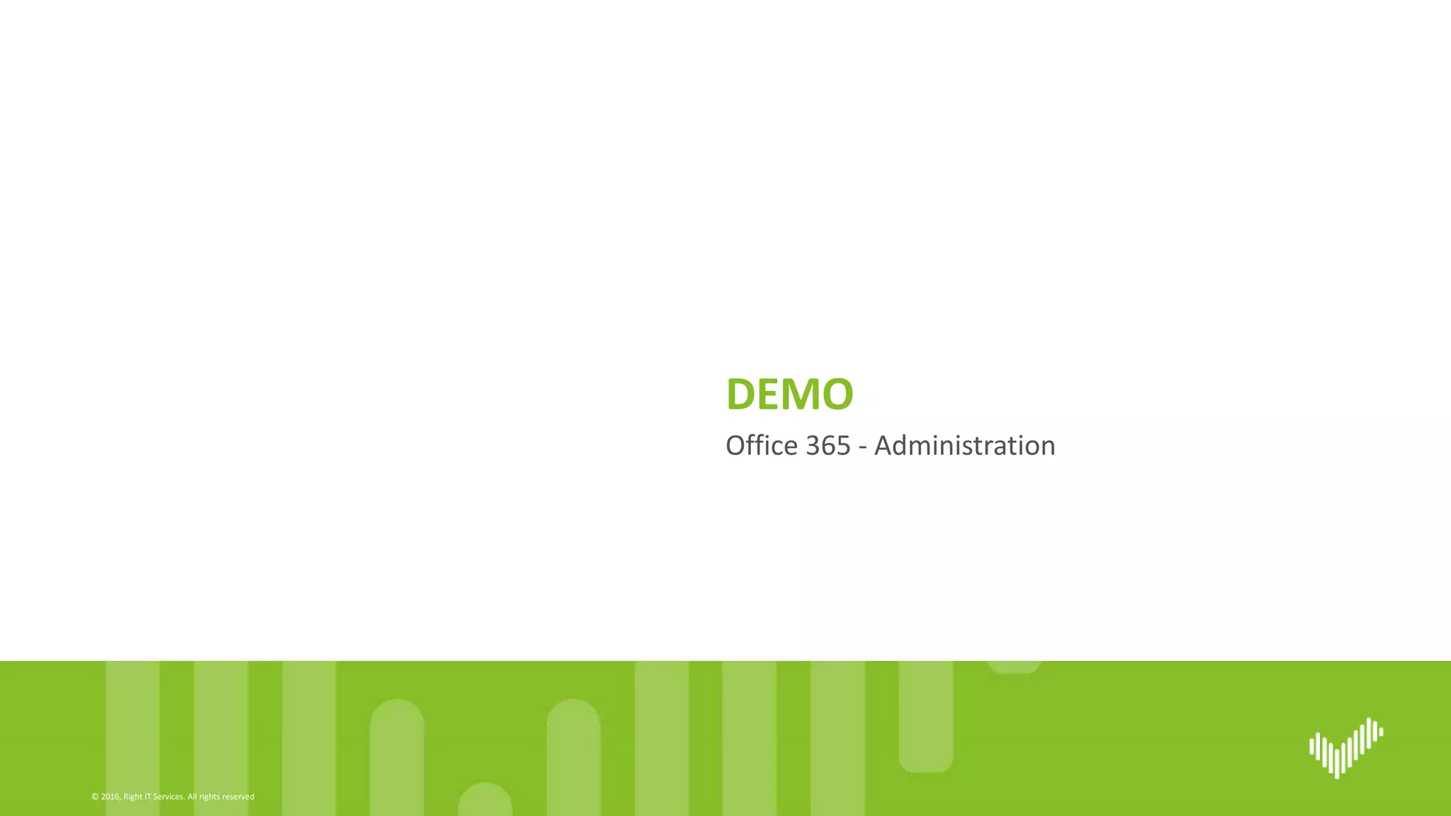 © 2016, Right IT Services. All rights reserved
Office 365 - Administration
DEMO
 
