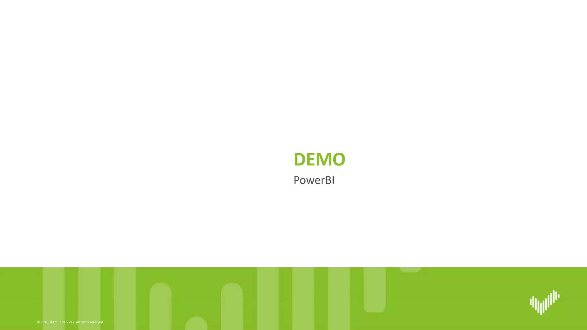© 2016, Right IT Services. All rights reserved
PowerBI
DEMO
 