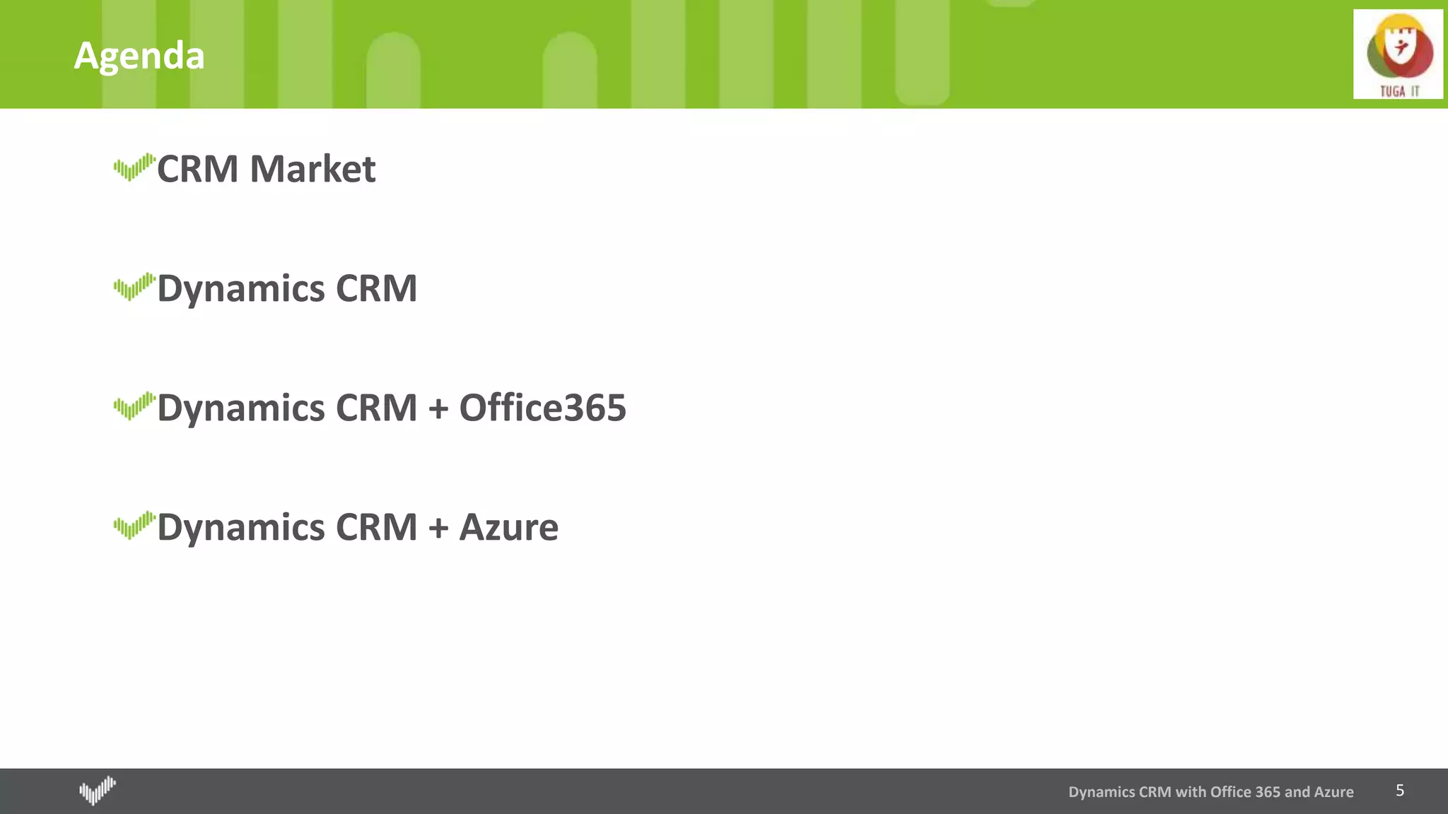 Agenda
5Dynamics CRM with Office 365 and Azure
CRM Market
Dynamics CRM
Dynamics CRM + Office365
Dynamics CRM + Azure
 