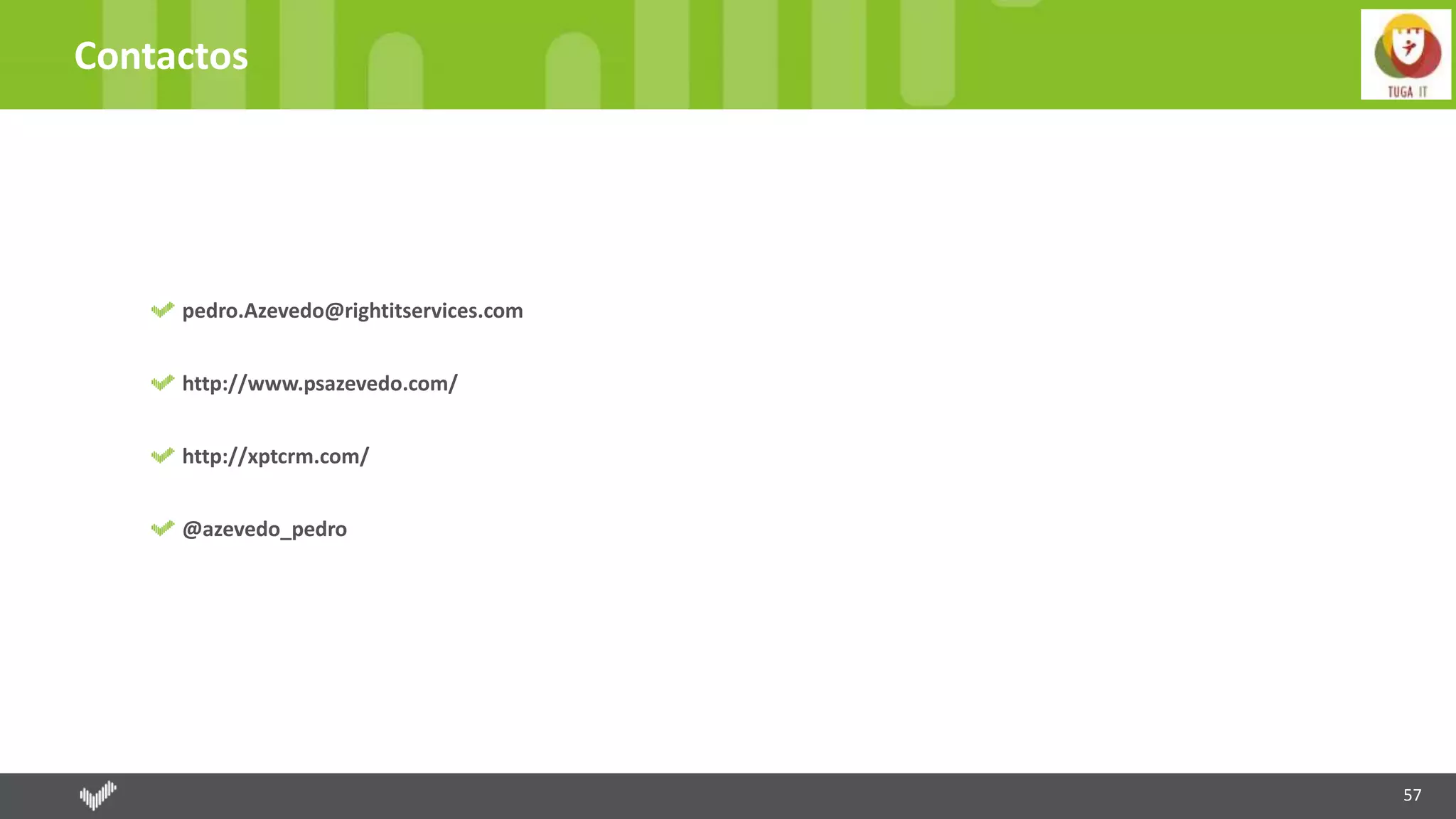 57
Contactos
pedro.Azevedo@rightitservices.com
http://www.psazevedo.com/
http://xptcrm.com/
@azevedo_pedro
 