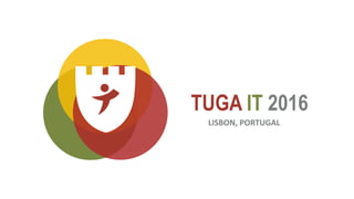 TUGA IT 2016
LISBON, PORTUGAL
 