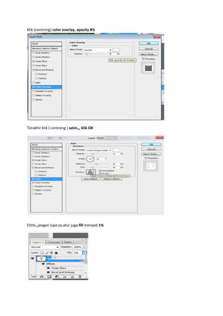 Klik (contreng) color overlay, apacity 8%
Terakhir klik ( contreng ) satin,,, klik OK
Eittts,,jangan lupa ya,atur juga fill menjadi 1%
 