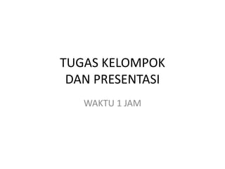TUGAS KELOMPOK
DAN PRESENTASI
WAKTU 1 JAM
 