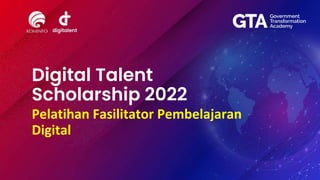 Digital Talent
Scholarship 2022
Pelatihan Fasilitator Pembelajaran
Digital
 
