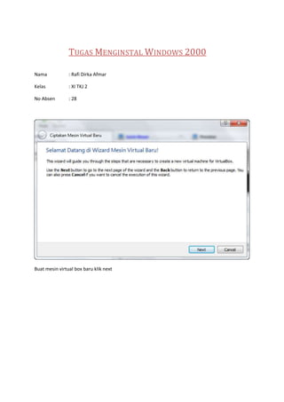 TUGAS MENGINSTAL WINDOWS 2000
Nama

: Rafi Dirka Afmar

Kelas

: XI TKJ 2

No Absen

: 28

Buat mesin virtual box baru klik next

 