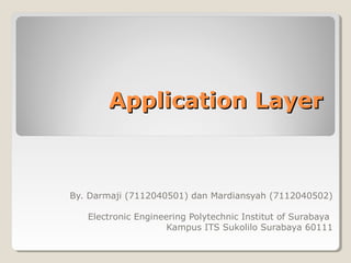 Application Layer



By. Darmaji (7112040501) dan Mardiansyah (7112040502)

   Electronic Engineering Polytechnic Institut of Surabaya
                     Kampus ITS Sukolilo Surabaya 60111
 