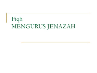 Fiqh
MENGURUS JENAZAH
 