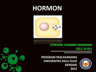 HORMON
FITRIYANI THAMRIN MARDHAN
G2L1 15 012
PROGRAM PASCASARJANA
UNIVERSITAS HALU OLEO
KENDARI
2015
 