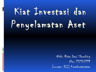 Kiat Investasi dan
Penyelamatan Aset
Oleh: Rista Dewi Sihombing
Nim: 112103119
Jurusan: DIII Kesekretariatan
 