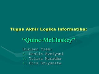 Tugas Akhir Logika Informatika: “Quine-McCluskey” ,[object Object],[object Object],[object Object],[object Object]