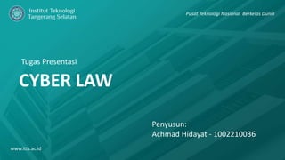 CYBER LAW
Tugas Presentasi
www.itts.ac.id
Pusat Teknologi Nasional Berkelas Dunia
Penyusun:
Achmad Hidayat - 1002210036
 