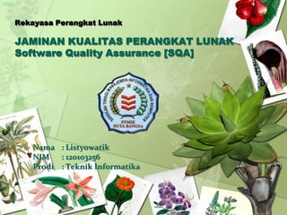 Rekayasa Perangkat Lunak

JAMINAN KUALITAS PERANGKAT LUNAK
Software Quality Assurance [SQA]

Nama : Listyowatik
NIM
: 120103256
Prodi : Teknik Informatika

 