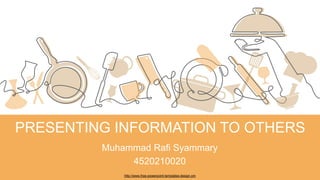 PRESENTING INFORMATION TO OTHERS
Muhammad Rafi Syammary
4520210020
http://www.free-powerpoint-templates-design.om
 