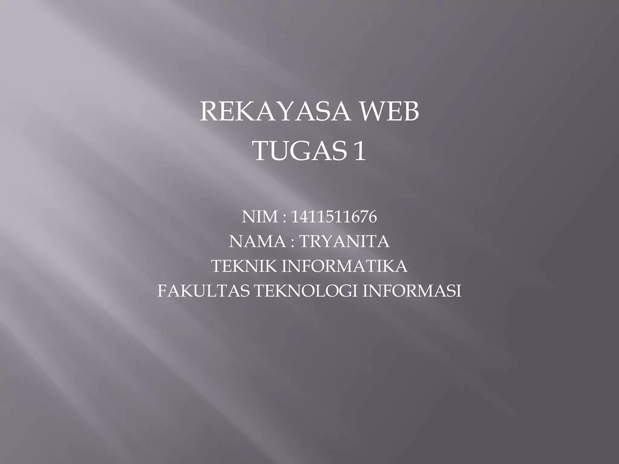 REKAYASA WEB
TUGAS 1
NIM : 1411511676
NAMA : TRYANITA
TEKNIK INFORMATIKA
FAKULTAS TEKNOLOGI INFORMASI
 