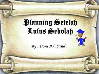 Planning Setelah
 Lulus Sekolah
  By : Doni Ari Sandi
 