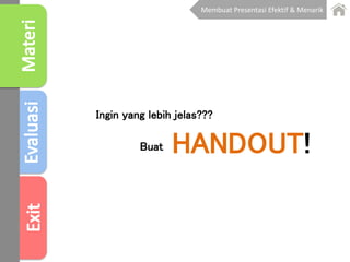 HANDOUT!
Ingin yang lebih jelas???
Buat
Membuat Presentasi Efektif & Menarik
 
