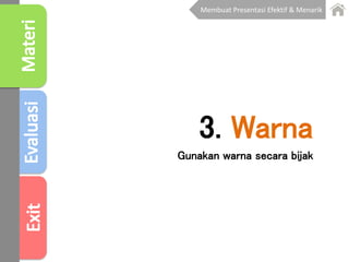 3. Warna
Gunakan warna secara bijak
Membuat Presentasi Efektif & Menarik
 