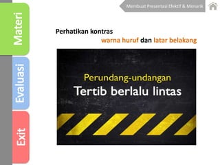 Perhatikan kontras
warna huruf dan latar belakang
Membuat Presentasi Efektif & Menarik
 