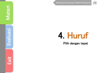 4. Huruf
Pilih dengan tepat
Membuat Presentasi Efektif & Menarik
 