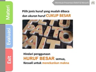 dan ukuran huruf CUKUP BESAR
Hindari penggunaan
HURUF BESAR semua,
Kecuali untuk menekankan makna
Pilih jenis huruf yang mudah dibaca
Membuat Presentasi Efektif & Menarik
 