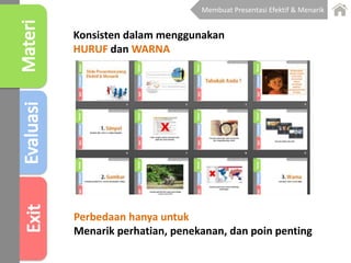 Konsisten dalam menggunakan
HURUF dan WARNA
Perbedaan hanya untuk
Menarik perhatian, penekanan, dan poin penting
Membuat Presentasi Efektif & Menarik
 