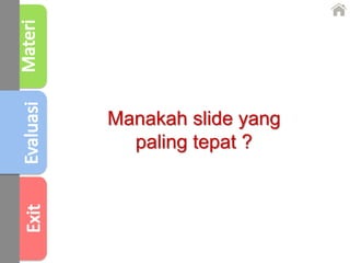 Manakah slide yang
paling tepat ?
 