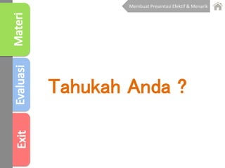 Membuat Presentasi Efektif & Menarik
Tahukah Anda ?
 